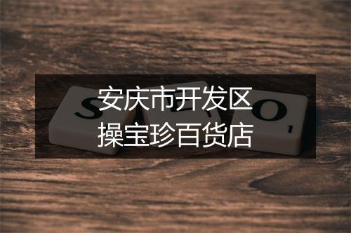 安庆市开发区操宝珍百货店