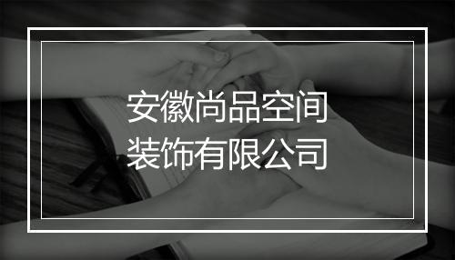 安徽尚品空间装饰有限公司