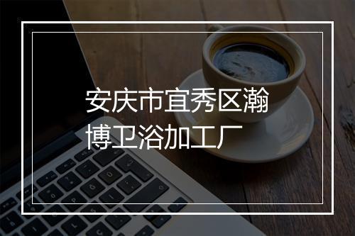 安庆市宜秀区瀚博卫浴加工厂