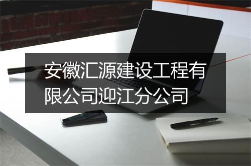安徽汇源建设工程有限公司迎江分公司