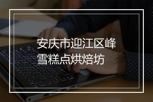 安庆市迎江区峰雪糕点烘焙坊