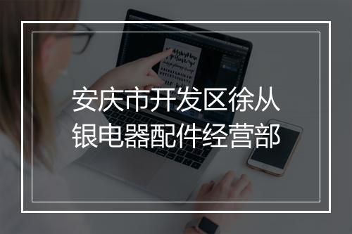 安庆市开发区徐从银电器配件经营部