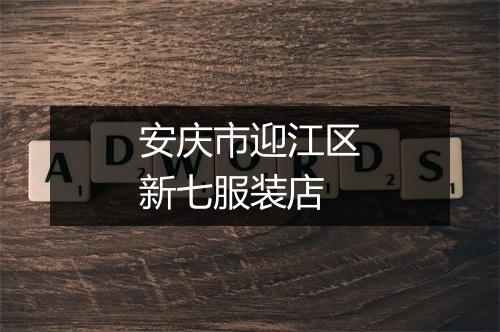 安庆市迎江区新七服装店