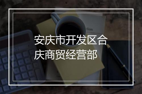 安庆市开发区合庆商贸经营部