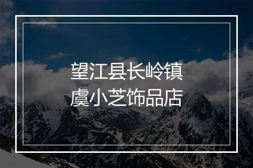望江县长岭镇虞小芝饰品店