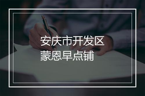 安庆市开发区蒙恩早点铺