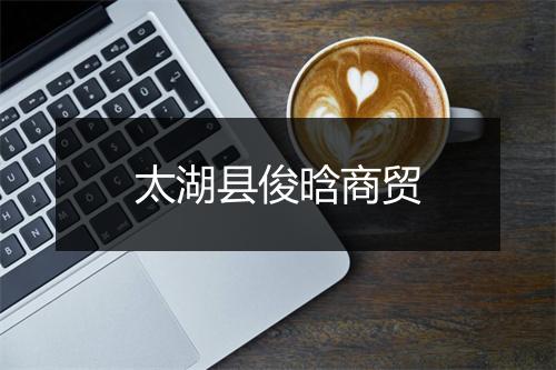 太湖县俊晗商贸