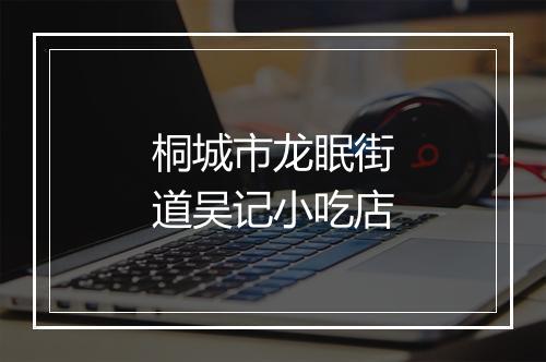 桐城市龙眠街道吴记小吃店