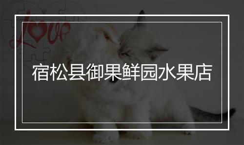 宿松县御果鲜园水果店
