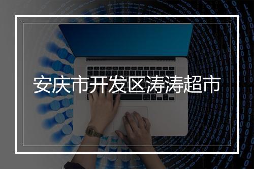 安庆市开发区涛涛超市