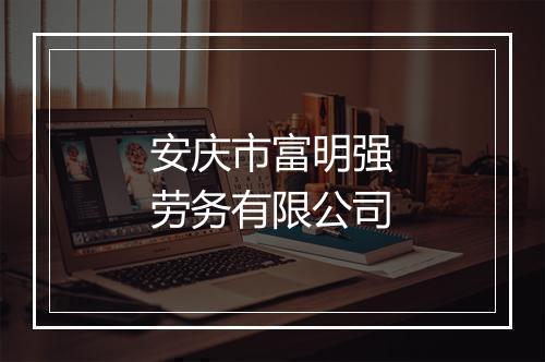 安庆市富明强劳务有限公司