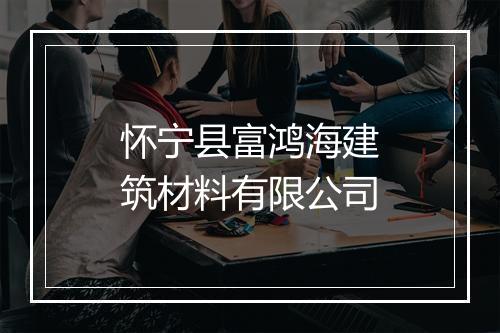 怀宁县富鸿海建筑材料有限公司
