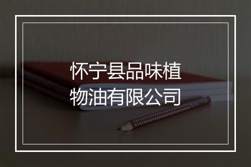 怀宁县品味植物油有限公司