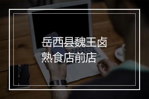 岳西县魏王卤熟食店前店