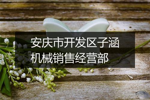 安庆市开发区子涵机械销售经营部