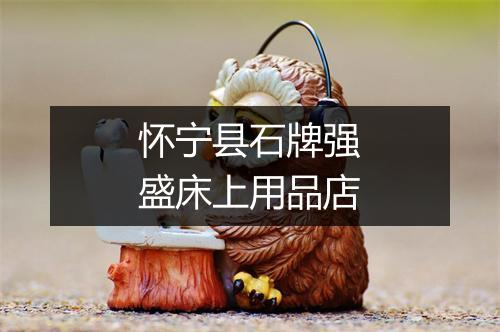 怀宁县石牌强盛床上用品店