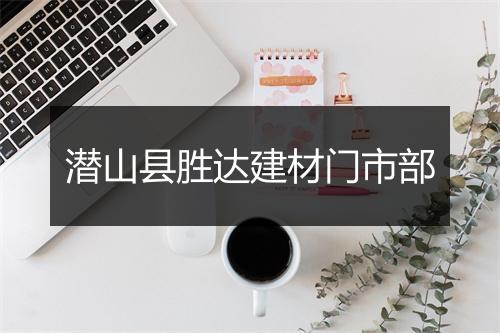 潜山县胜达建材门市部