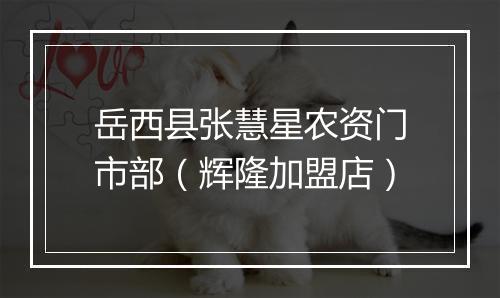 岳西县张慧星农资门市部（辉隆加盟店）