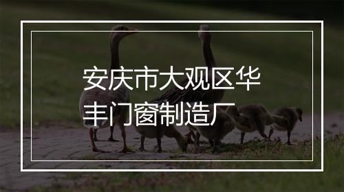安庆市大观区华丰门窗制造厂