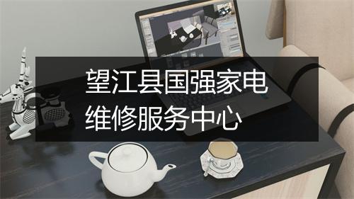 望江县国强家电维修服务中心