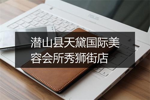 潜山县天黛国际美容会所秀狮街店