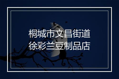 桐城市文昌街道徐彩兰豆制品店