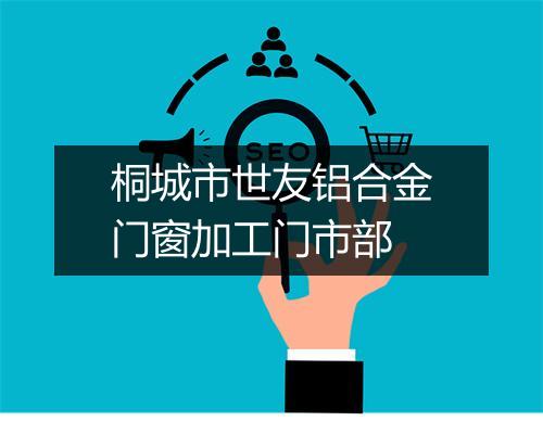 桐城市世友铝合金门窗加工门市部