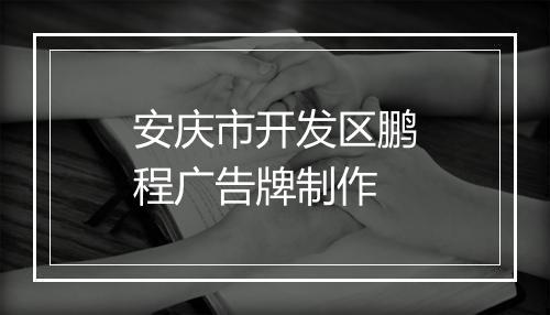 安庆市开发区鹏程广告牌制作