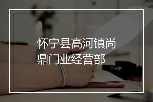 怀宁县高河镇尚鼎门业经营部