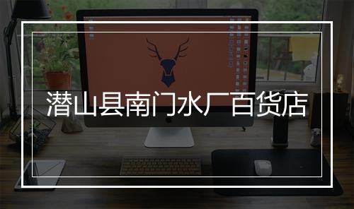 潜山县南门水厂百货店