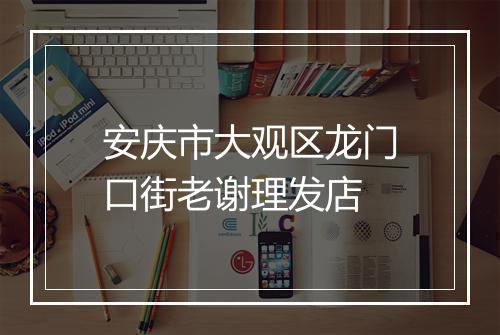 安庆市大观区龙门口街老谢理发店