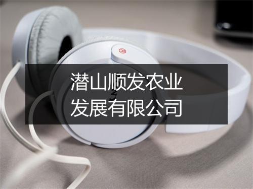 潜山顺发农业发展有限公司
