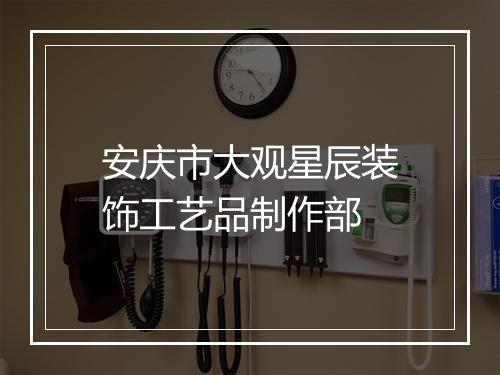 安庆市大观星辰装饰工艺品制作部