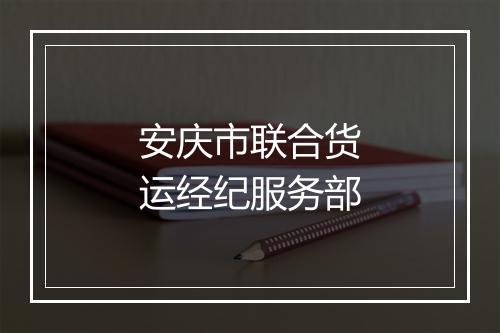 安庆市联合货运经纪服务部