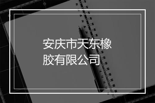 安庆市天东橡胶有限公司