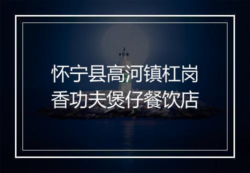 怀宁县高河镇杠岗香功夫煲仔餐饮店
