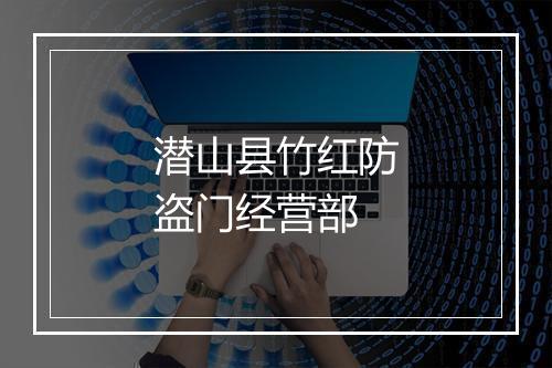 潜山县竹红防盗门经营部