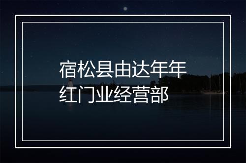 宿松县由达年年红门业经营部