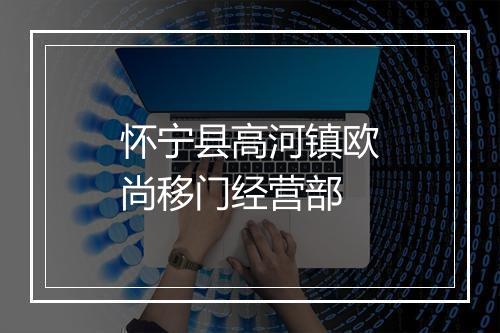 怀宁县高河镇欧尚移门经营部