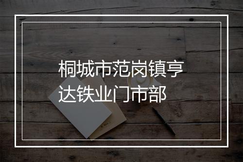 桐城市范岗镇亨达铁业门市部