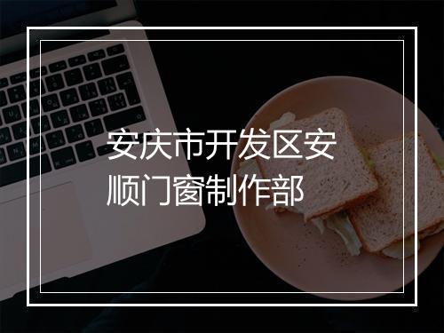 安庆市开发区安顺门窗制作部
