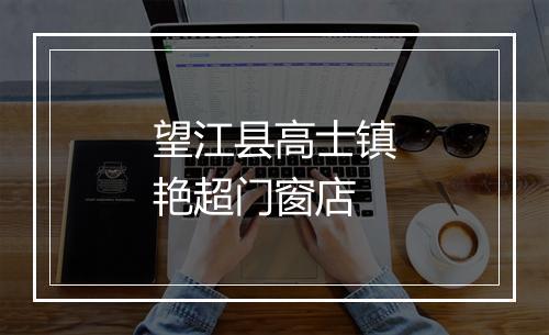 望江县高士镇艳超门窗店