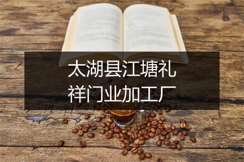 太湖县江塘礼祥门业加工厂