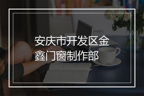 安庆市开发区金鑫门窗制作部