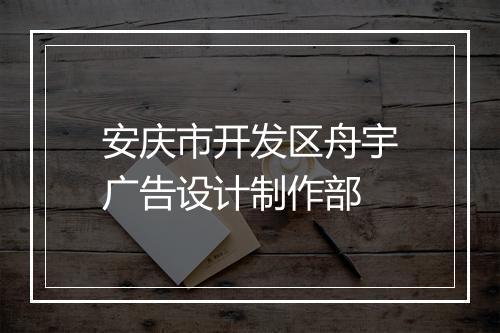 安庆市开发区舟宇广告设计制作部