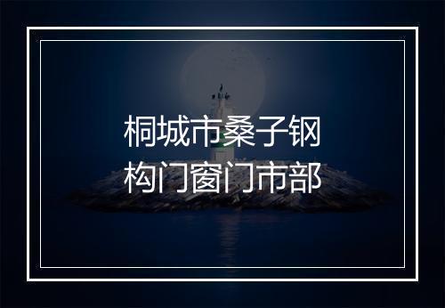 桐城市桑子钢构门窗门市部