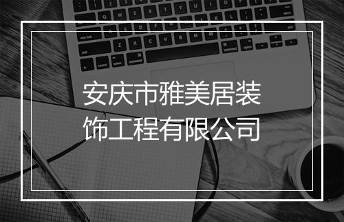安庆市雅美居装饰工程有限公司