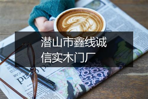 潜山市鑫线诚信实木门厂