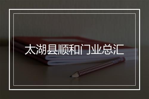 太湖县顺和门业总汇