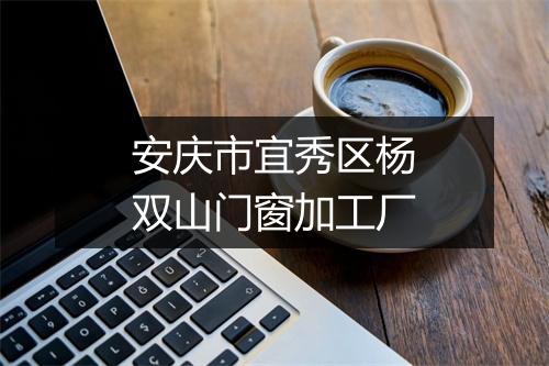 安庆市宜秀区杨双山门窗加工厂